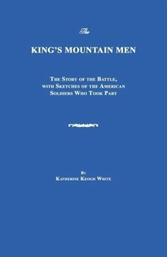 The King's Mountain Men: The Story of the Battle, with Sketches of the American Soldiers Who Took Part - White, Katherine Keogh