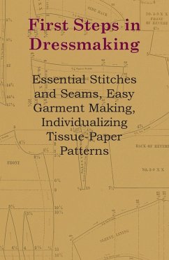 First Steps In Dressmaking - Essential Stitches And Seams, Easy Garment Making, Individualizing Tissue-Paper Patterns - Anon