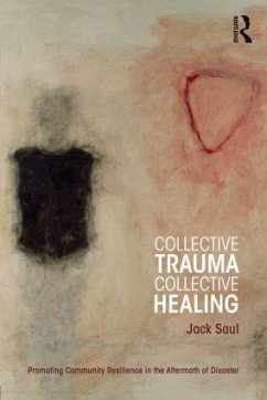 Collective Trauma, Collective Healing: Promoting Community Resilience in the Aftermath of Disaster - Saul, Jack