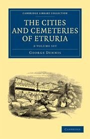 The Cities and Cemeteries of Etruria 2 Volume Set - Dennis, George