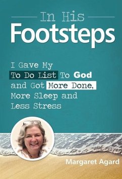 In His Footsteps: I Gave My ToDo List To God And Got More Done, More Sleep And Less Stress - Agard, Margaret