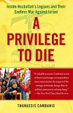 A Privilege to Die: Inside Hezbollah's Legions and Their Endless War Against Israel