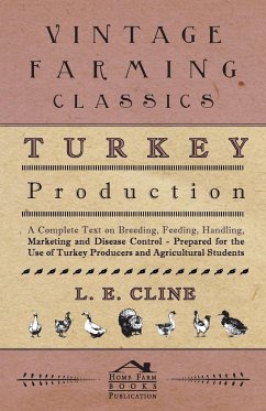 Turkey Production - A Complete Text On Breeding, Feeding, Handling, Marketing And Disease Control - Prepared For The Use Of Turkey Producers And Agricultural Students - Cline, L. E.