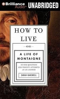 How to Live: Or a Life of Montaigne in One Question and Twenty Attempts at an Answer - Bakewell, Sarah