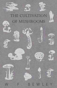The Cultivation of Mushrooms - Bewley, W. F.