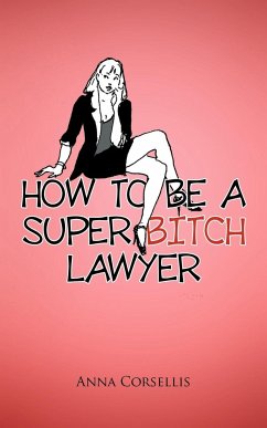 How to Be a Super Bitch Lawyer - Corsellis, Anna