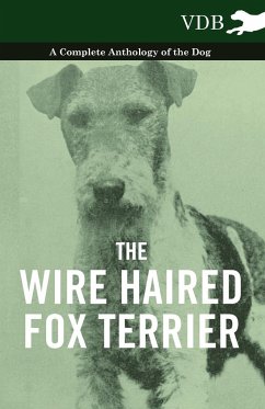 The Wire Haired Fox Terrier - A Complete Anthology of the Dog - Various