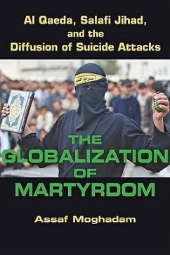 The Globalization of Martyrdom: Al Qaeda, Salafi Jihad, and the Diffusion of Suicide Attacks - Moghadam, Assaf