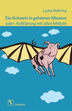 Ein Schwein in geheimer Mission oder: Aufklärung mit allen Mitteln - Nehring, Lydia