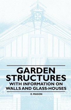 Garden Structures - With Information on Walls and Glass-houses - Mason, E.