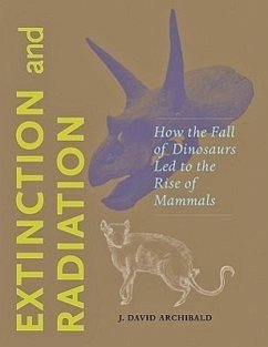 Extinction and Radiation: How the Fall of Dinosaurs Led to the Rise of Mammals - Archibald, J. David