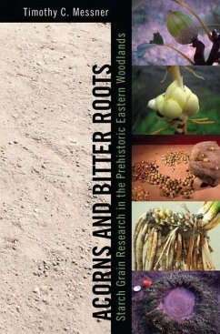 Acorns and Bitter Roots: Starch Grain Research in the Prehistoric Eastern Woodlands - Messner, Timothy C.