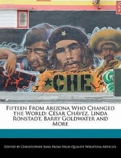 Fifteen from Arizona Who Changed the World: Cesar Chavez, Linda Ronstadt, Barry Goldwater and More - Sans, Christopher