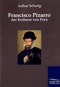 Francisco Pizarro - der Eroberer von Peru - Schurig, Arthur