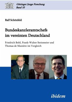 Bundeskanzleramtschefs im vereinten Deutschland. Friedrich Bohl, Frank-Walter Steinmeier und Thomas de Maizière im Vergleich - Schönfeld, Ralf