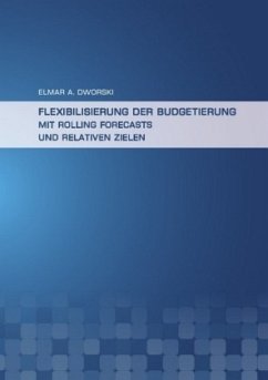 Flexibilisierung der Budgetierung mit Rolling Forecasts und Relativen Zielen - Dworski, Elmar