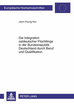 Die Integration ostdeutscher Flüchtlinge in der Bundesrepublik Deutschland durch Beruf und Qualifikation - Hur, Joon-Young