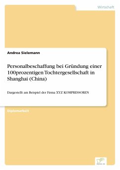 Personalbeschaffung bei Gründung einer 100prozentigen Tochtergesellschaft in Shanghai (China) - Sielemann, Andrea