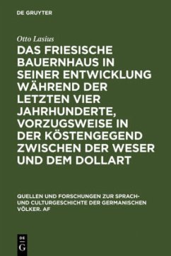 Das friesische Bauernhaus in seiner Entwicklung während der letzten vier Jahrhunderte, vorzugsweise in der Küstengegend zwischen der Weser und dem Dollart - Lasius, Otto