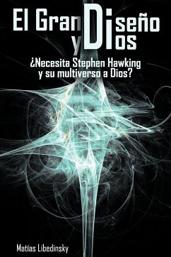 El Gran Diseno y Dios Necesita Stephen Hawking y Su Multiverso a Dios? - Libedinsky, Matias