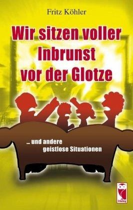 Wir sitzen voller Inbrunst vor der Glotze Wir sitzen voller Inbrunst vor der Glotze