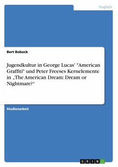 Jugendkultur in George Lucas' "American Graffiti" und Peter Freeses Kernelemente in ¿The American Dream: Dream or Nightmare?¿