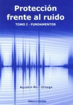 Protección frente al ruido : fundamentos - Rico Ortega, Agustín