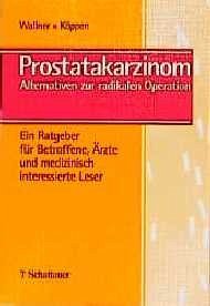 Prostatakarzionom. Alternativen zur radikalen Operation. Ein Ratgeber für Betroffene, Ärzte und medizinisch interessierte Leser. - Medizin - Wallner und Köppen