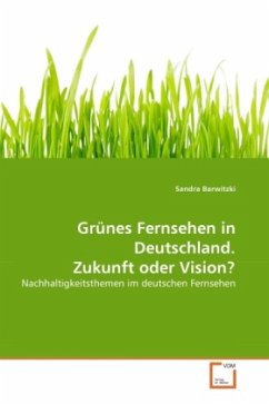 Grünes Fernsehen in Deutschland. Zukunft oder Vision? - Barwitzki, Sandra