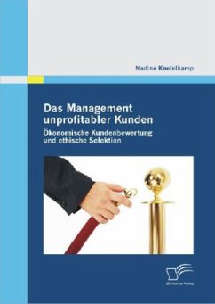 Das Management unprofitabler Kunden: Ökonomische Kundenbewertung und ethische Selektion - Knefelkamp, Nadine