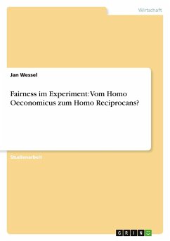 Fairness im Experiment: Vom Homo Oeconomicus zum Homo Reciprocans? - Wessel, Jan