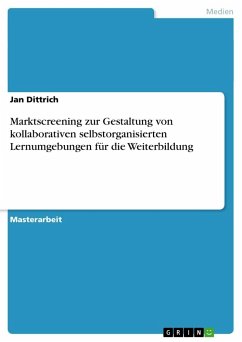 Marktscreening zur Gestaltung von kollaborativen selbstorganisierten Lernumgebungen für die Weiterbildung - Dittrich, Jan