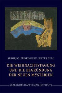 Die Weihnachtstagung und die Begründung der neuen Mysterien - Selg, Peter; Prokofieff, Sergej O.
