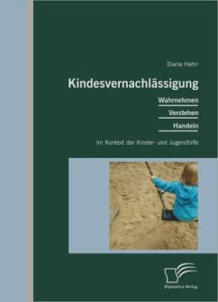 Kindesvernachlässigung: Wahrnehmen, Verstehen, Handeln im Kontext der Kinder- und Jugendhilfe - Hahn, Diana