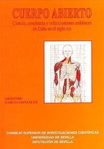 Cuerpo abierto : ciencia, enseñanza y coleccionismo andaluces en Cuba en el siglo XIX - García González, Armando