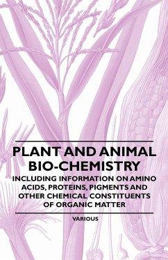 Plant and Animal Bio-Chemistry - Including Information on Amino Acids, Proteins, Pigments and Other Chemical Constituents of Organic Matter - Various