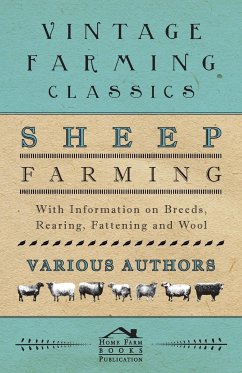 Sheep Farming - With Information on Breeds, Rearing, Fattening and Wool - Various Authors