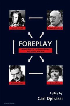 Foreplay: Hannah Arendt, the Two Adornos, and Walter Benjamin - Djerassi, Carl