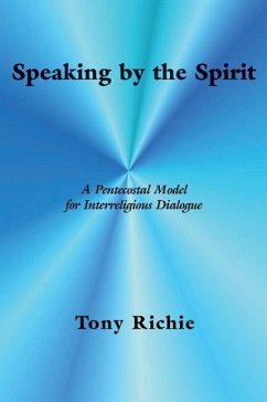 Speaking by the Spirit: A Pentecostal Model for Interreligious Dialogue - Richie, Tony