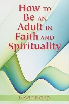 How to Be an Adult in Faith and Spirituality - Richo, David