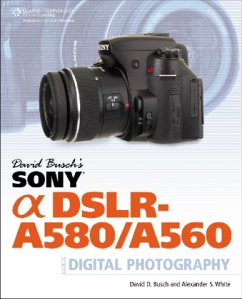 David Busch's Sony Alpha DSLR-A580/A560 Guide to Digital Photography - Busch, David D.; White, Alexander S.