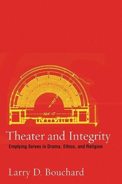 Theater and Integrity: Emptying Selves in Drama, Ethics, and Religion - Bouchard, Larry D.