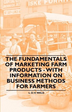 The Fundamentals of Marketing Farm Products - With Information on Business Methods for Farmers - Weld, L. D. H.