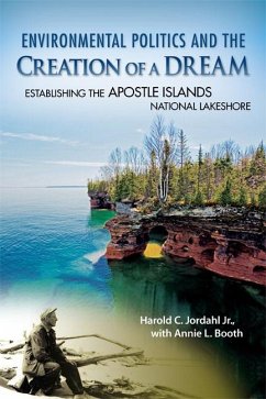 Environmental Politics and the Creation of a Dream: Establishing the Apostle Islands National Lakeshore - Jordahl, Harold C.; Booth, Annie L.