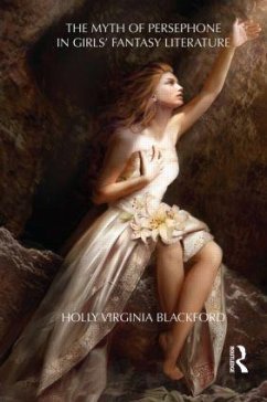 The Myth of Persephone in Girls' Fantasy Literature - Blackford, Holly, Ph.D