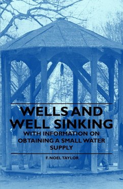 Wells and Well Sinking - With Information on Obtaining a Small Water Supply - Taylor, F. Noel