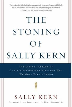 The Stoning of Sally Kern: The Liberal Attack on Christian Conservatism--And Why We Must Take a Stand - Kern, Sally
