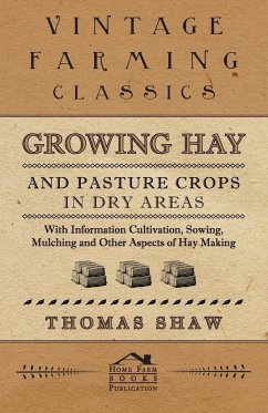 Growing Hay and Pasture Crops in Dry Areas - With Information on Growing Hay and Pasture Crops on Dry Land Farms - Shaw, Thomas