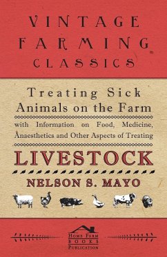 Treating Sick Animals on the Farm With Information on Food, Medicine, Anaesthetics and Other Aspects of Treating Livestock - Mayo, Nelson S.