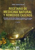 Recetario de medicina natural y remedios caseros : descubre las distintas formas de combatir y solucionar nuestra dolencias de manera sencilla, sana y eficaz